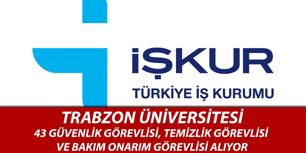 Trabzon Üniversitesi 43 Sürekli İşçi Alımı İçin İlan İŞKUR'da Yayımlandı