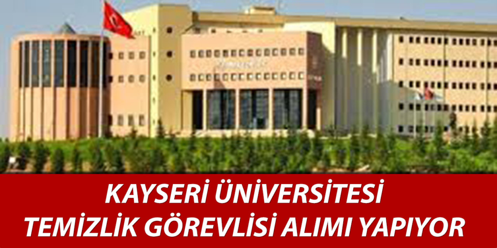 Kayseri Üniversitesi 1 Temizlik Görevlisi Alım İlanı Duyuruldu