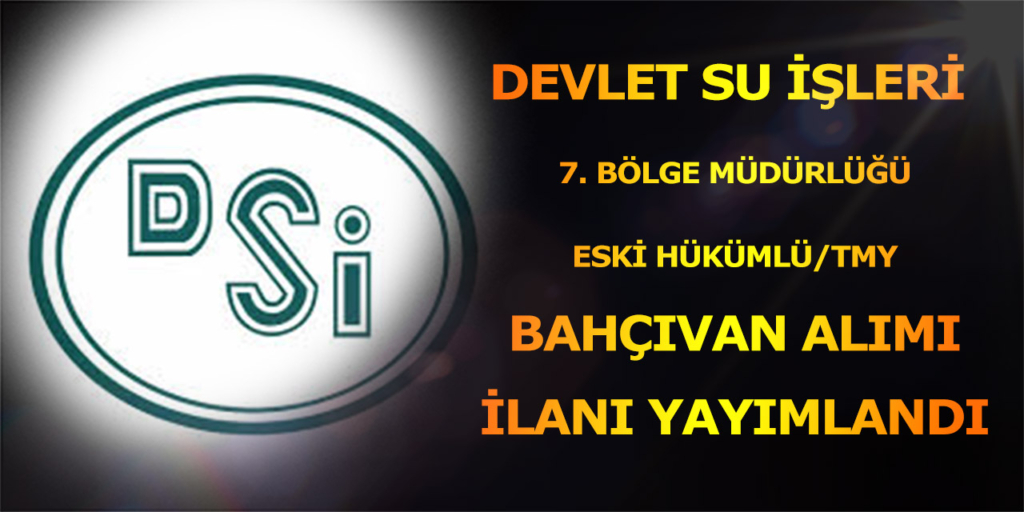 DSİ Eski Hükümlü/TMY Statüsünde Bahçıvan Alımı İlanı Açıklandı