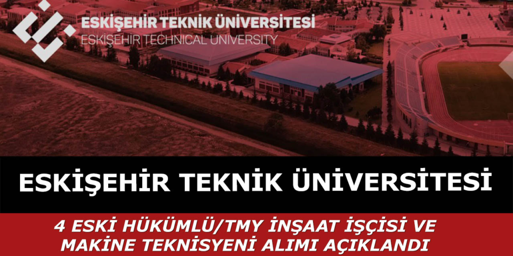 Eskişehir Teknik Üniversitesi 4 İnşaat İşçisi ve Makine Teknisyeni Alım İlanı Duyuruldu