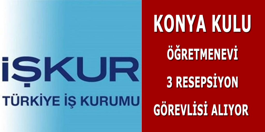 Kulu Öğretmenevi 3 Personel Alımı İçin İlan İŞKUR’da Yayımlandı