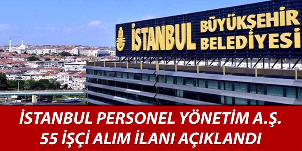 İstanbul Personel Yönetim A.Ş. 55 İşçi Alacak