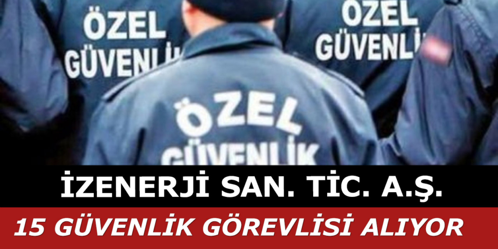 İzenerji A.Ş. 15 Güvenlik Görevlisi Alımı Açıklandı