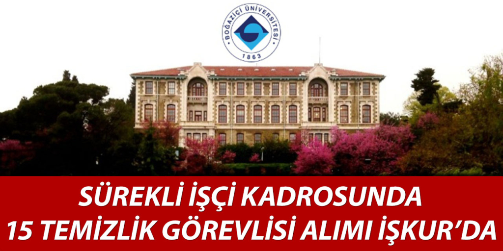 Boğaziçi Üniversitesi 15 İşçi Alımı Açıklandı