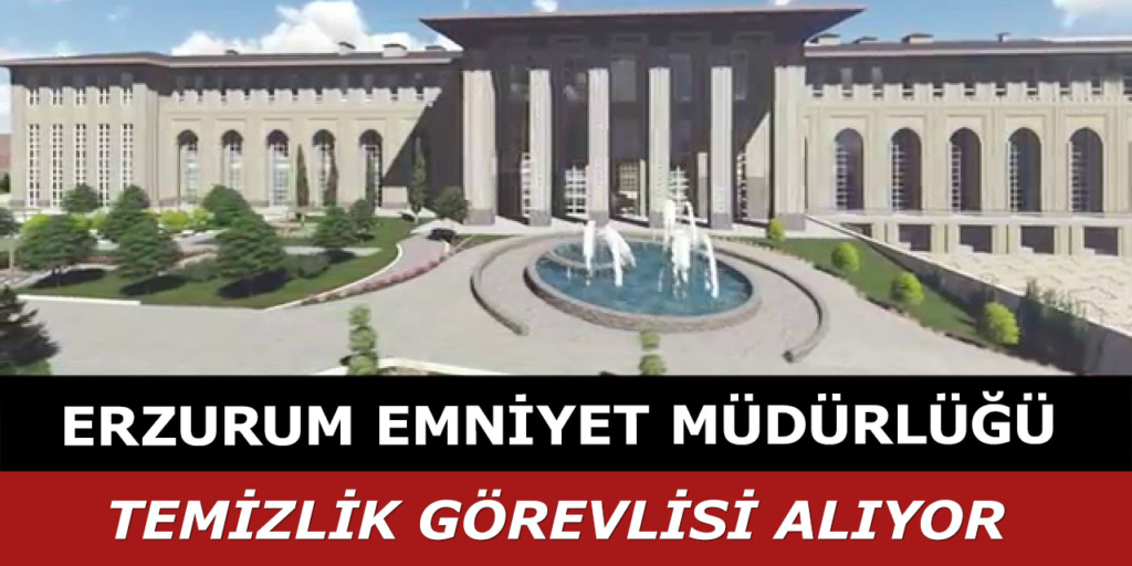 Erzurum Emniyet Müdürlüğü İşçi Alımı Yayımlandı